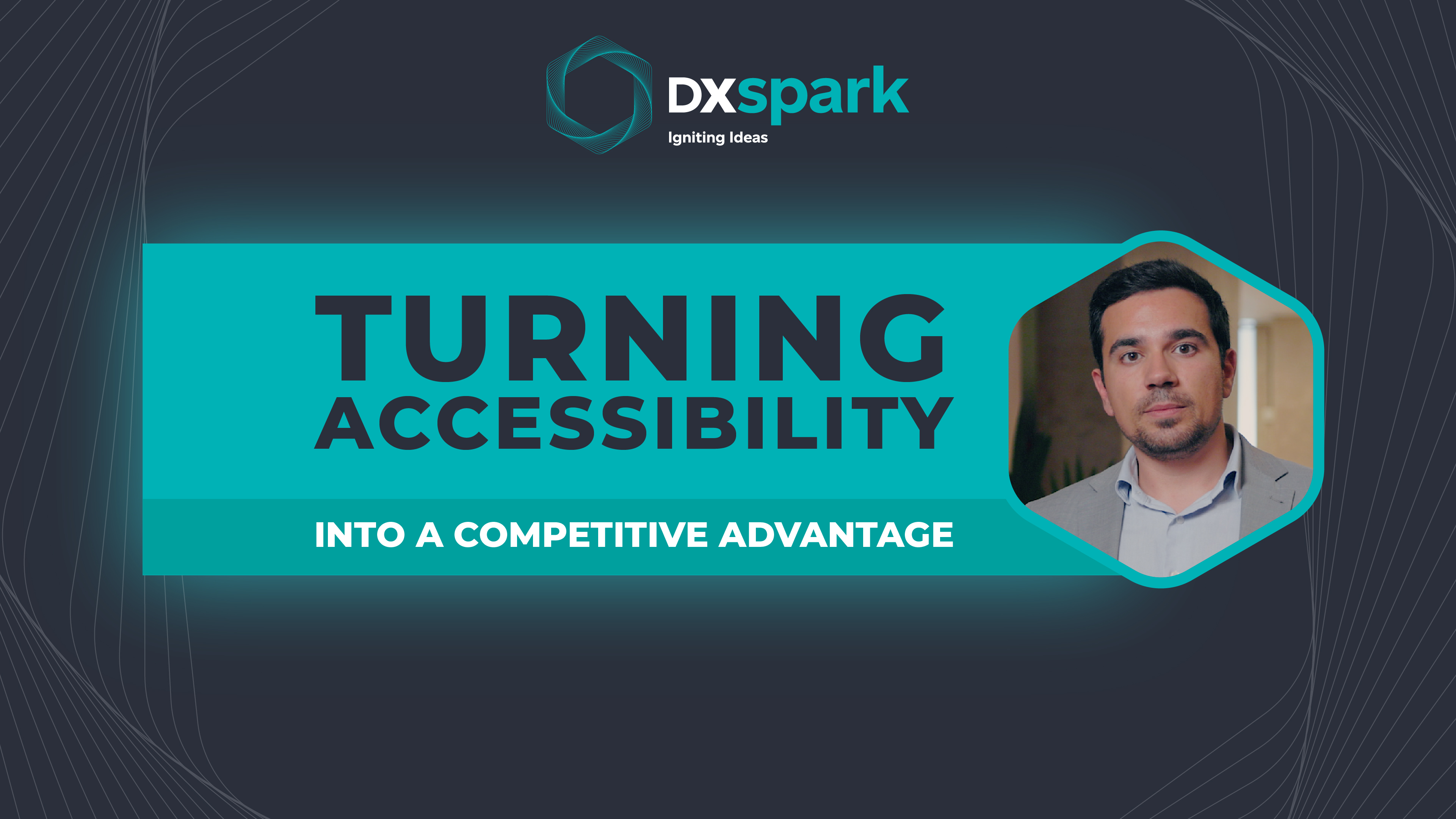 DXspark banner titled “Turning Accessibility into a Competitive Advantage”, featuring a photo of a man with a short beard and light shirt, looking serious. The image highlights the business value of digital accessibility.