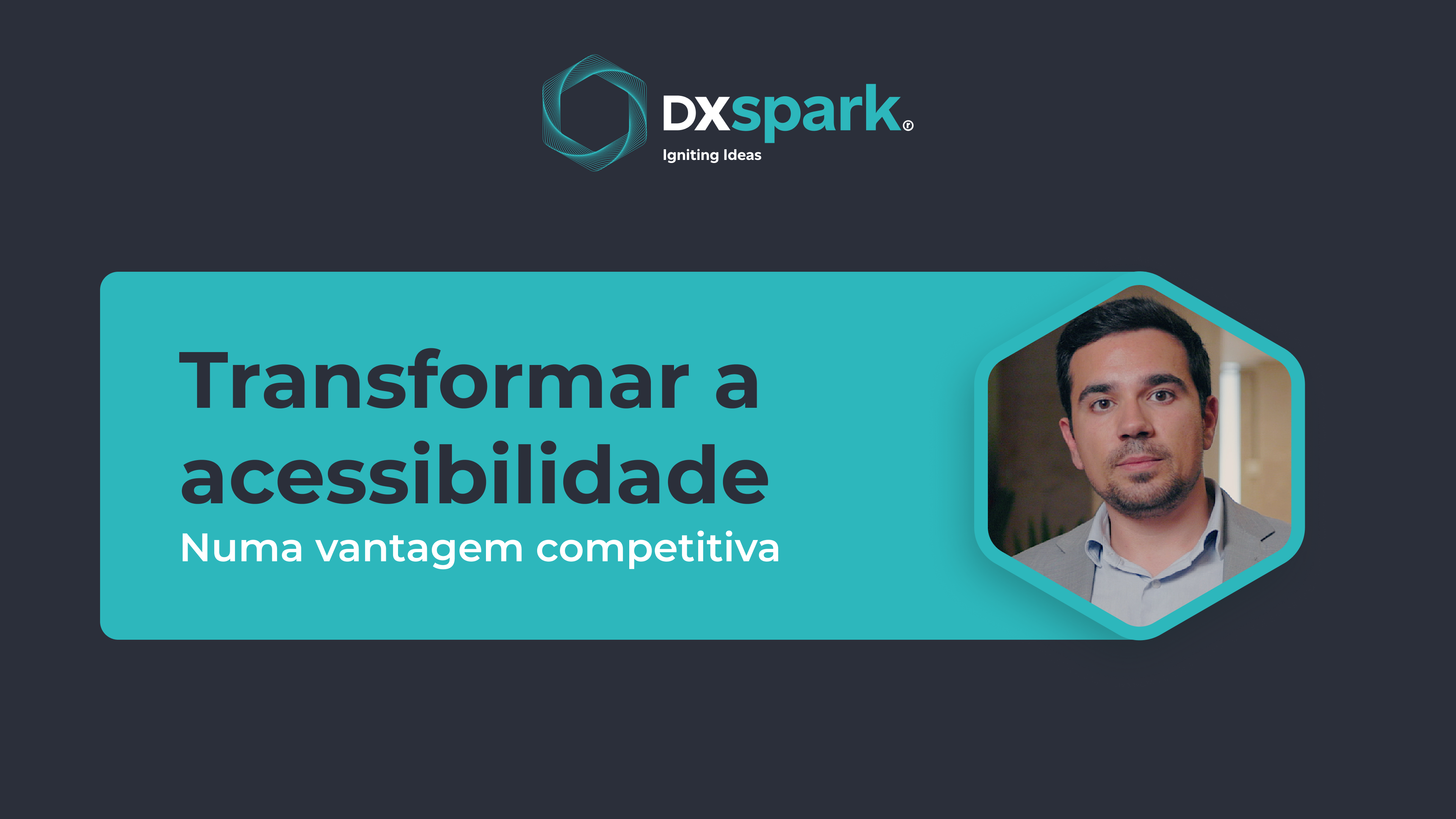 Banner da DXspark com o título “Transformar a Acessibilidade numa Vantagem Competitiva” e fotografia de um homem com expressão séria, barba curta e camisa clara. A imagem promove o tema da acessibilidade digital no contexto empresarial.